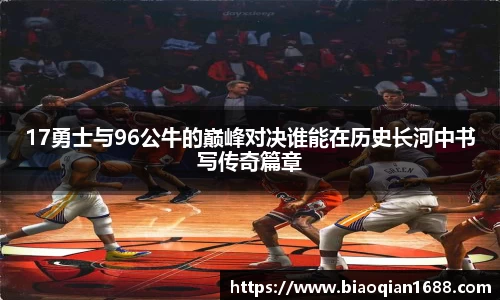 绿茵直播绿茵直播17勇士与96公牛的巅峰对决谁能在历史长河中书写传奇篇章