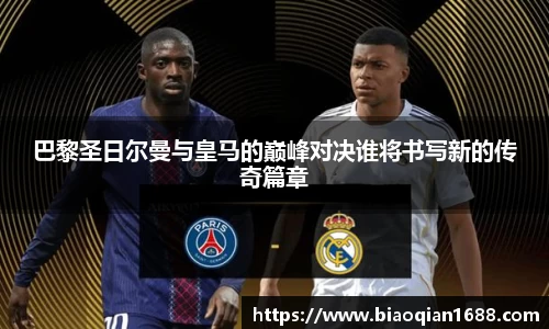 绿茵直播绿茵直播巴黎圣日尔曼与皇马的巅峰对决谁将书写新的传奇篇章