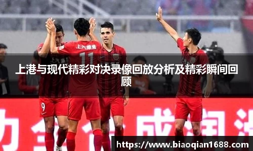 绿茵直播绿茵直播上港与现代精彩对决录像回放分析及精彩瞬间回顾
